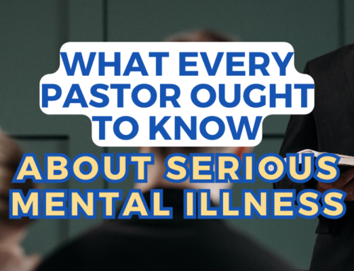 What Every Pastor Ought to Know About Serious Mental Illness