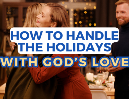 How to Handle the Holidays with God’s Love